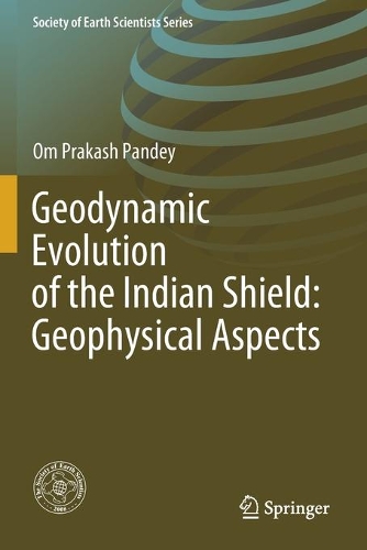 Geodynamic Evolution of the Indian Shield: Geophysical Aspects. 2020 ed.