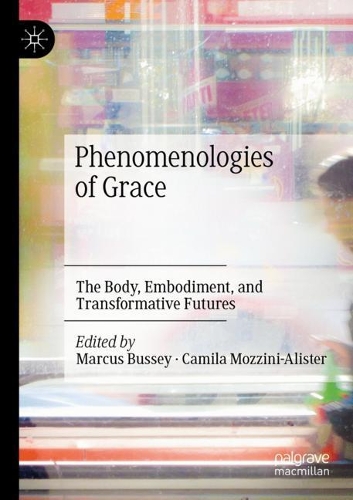 Phenomenologies of Grace: The Body, Embodiment, and Transformative Futures. 2020 ed.