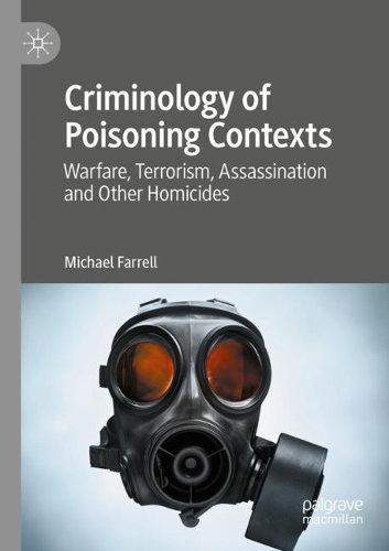 Criminology of Poisoning Contexts: Warfare, Terrorism, Assassination and Other Homicides. 2020 ed.