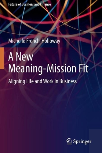 A New Meaning-Mission Fit: Aligning Life and Work in Business. 2020 ed.