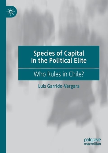 Species of Capital in the Political Elite: Who Rules in Chile?. 2020 ed.