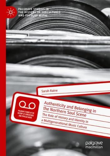 Authenticity and Belonging in the Northern Soul Scene: The Role of History and Identity in a Multigenerational Music Culture. 2020 ed.