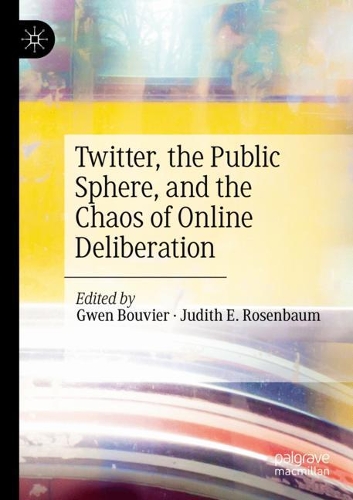 Twitter, the Public Sphere, and the Chaos of Online Deliberation. 1st ed. 2020