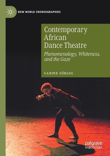 Contemporary African Dance Theatre: Phenomenology, Whiteness, and the Gaze. 2020 ed.