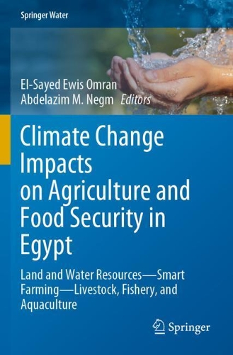 Climate Change Impacts on Agriculture and Food Security in Egypt: Land and Water Resources-Smart Farming-Livestock, Fishery, and Aquaculture. 2020 ed.