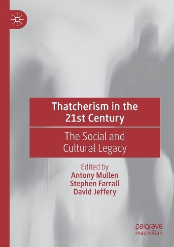 Thatcherism in the 21st Century: The Social and Cultural Legacy. 2020 ed.