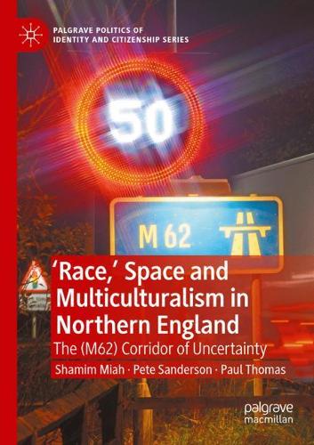 Race,' Space and Multiculturalism in Northern England: The (M62) Corridor of Uncertainty. 2020 ed.