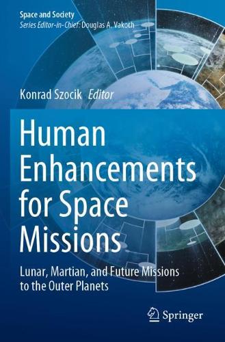 Human Enhancements for Space Missions: Lunar, Martian, and Future Missions to the Outer Planets. 2020 ed.