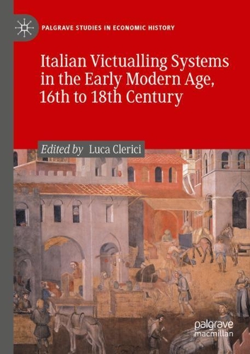 Italian Victualling Systems in the Early Modern Age, 16th to 18th Century. 2021 ed.