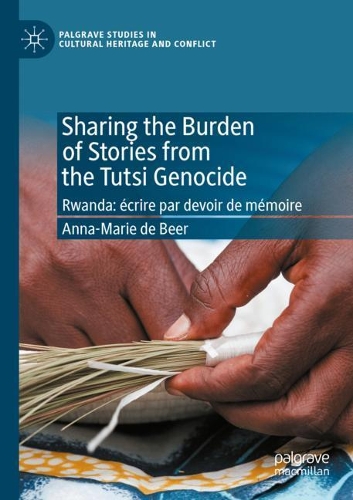 Sharing the Burden of Stories from the Tutsi Genocide: Rwanda: ecrire par devoir de memoire. 2020 ed.