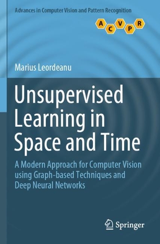 Unsupervised Learning in Space and Time: A Modern Approach for Computer Vision using Graph-based Techniques and Deep Neural Networks. 2020 ed.