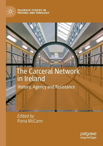 The Carceral Network in Ireland: History, Agency and Resistance. 2020 ed.