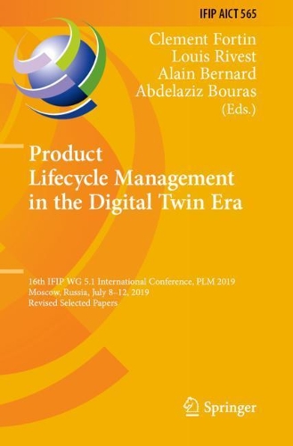 Product Lifecycle Management in the Digital Twin Era: 16th IFIP WG 5.1 International Conference, PLM 2019, Moscow, Russia, July 8-12, 2019, Revised Selected Papers. 1st ed. 2019