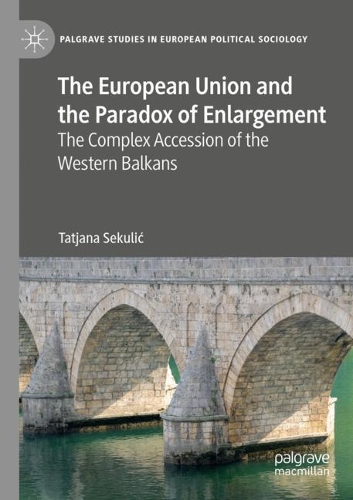 The European Union and the Paradox of Enlargement: The Complex Accession of the Western Balkans. 2020 ed.