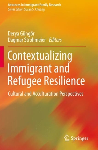 Contextualizing Immigrant and Refugee Resilience: Cultural and Acculturation Perspectives. 2020 ed.