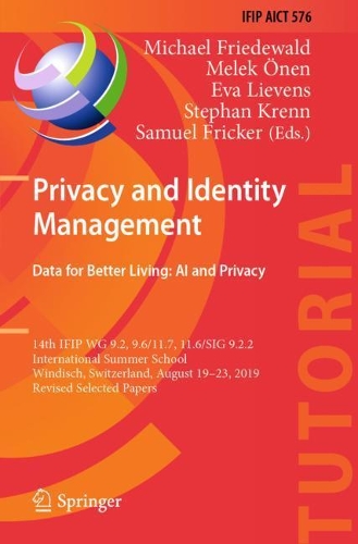 Privacy and Identity Management. Data for Better Living: AI and Privacy: 14th IFIP WG 9.2, 9.6/11.7, 11.6/SIG 9.2.2 International Summer School, Windisch, Switzerland, August 19-23, 2019, Revised Selected Papers. 2020 ed.