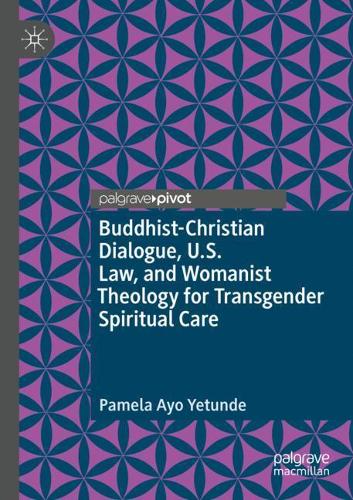 Buddhist-Christian Dialogue, U.S. Law, and Womanist Theology for Transgender Spiritual Care. 2020 ed.