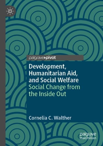 Development, Humanitarian Aid, and Social Welfare: Social Change from the Inside Out. 2020 ed.