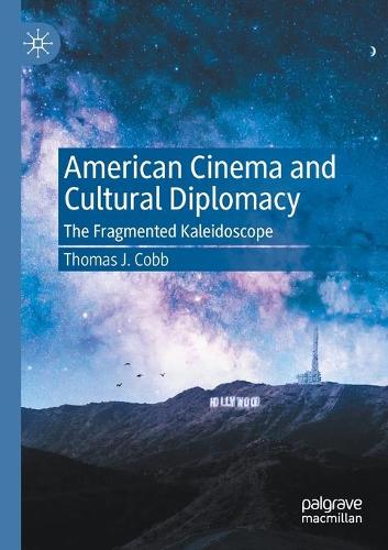American Cinema and Cultural Diplomacy: The Fragmented Kaleidoscope. 2020 ed.