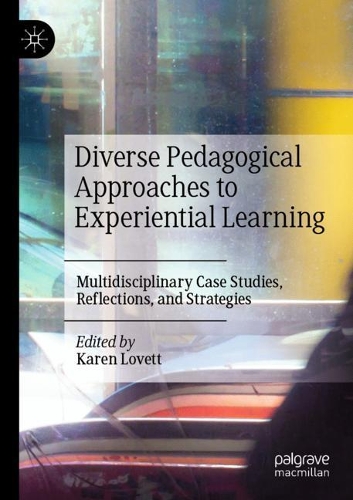 Diverse Pedagogical Approaches to Experiential Learning: Multidisciplinary Case Studies, Reflections, and Strategies. 2020 ed.