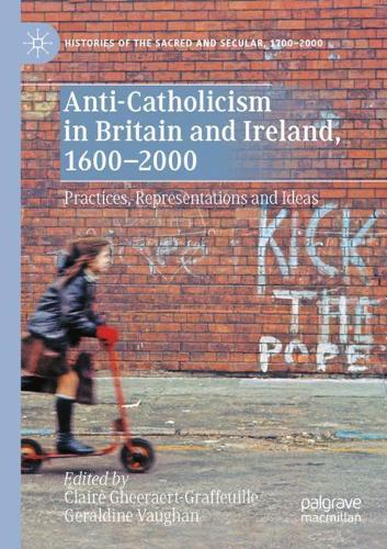 Anti-Catholicism in Britain and Ireland, 1600-2000: Practices, Representations and Ideas. 2020 ed.
