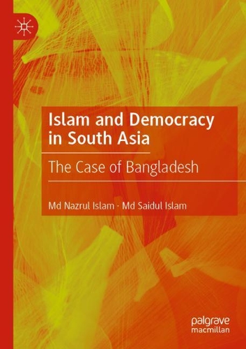Islam and Democracy in South Asia: The Case of Bangladesh. 2020 ed.