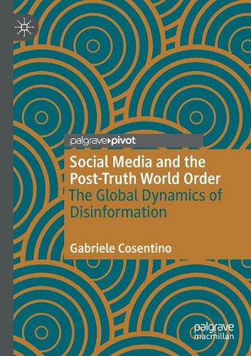 Social Media and the Post-Truth World Order: The Global Dynamics of Disinformation. 2020 ed.