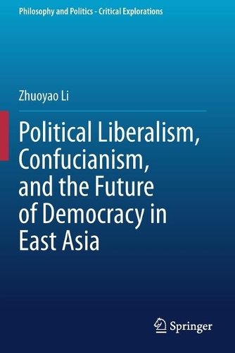 Political Liberalism, Confucianism, and the Future of Democracy in East Asia. 2020 ed.