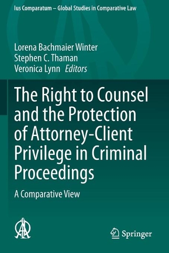 The Right to Counsel and the Protection of Attorney-Client Privilege in Criminal Proceedings: A Comparative View. 2020 ed.