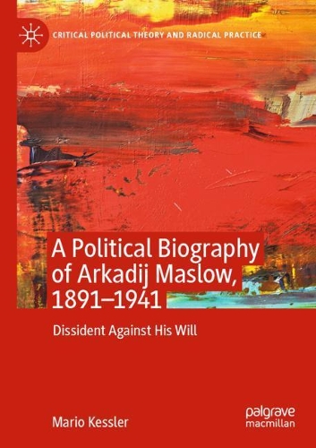 A Political Biography of Arkadij Maslow, 1891-1941: Dissident Against His Will. 2020 ed.
