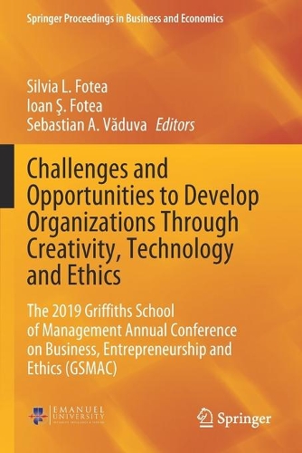 Challenges and Opportunities to Develop Organizations Through Creativity, Technology and Ethics: The 2019 Griffiths School of Management Annual Conference on Business, Entrepreneurship and Ethics (GSMAC). 2020 ed.