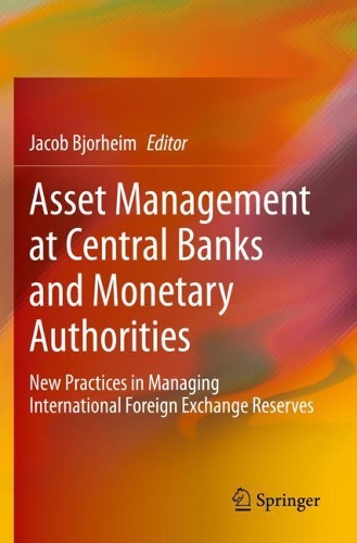 Asset Management at Central Banks and Monetary Authorities: New Practices in Managing International Foreign Exchange Reserves. 2020 ed.