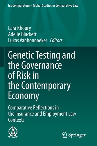 Genetic Testing and the Governance of Risk in the Contemporary Economy: Comparative Reflections in the Insurance and Employment Law Contexts. 2020 ed.