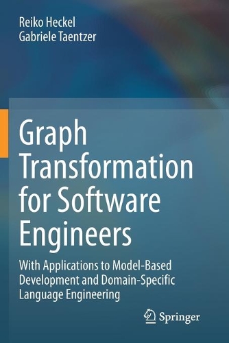 Graph Transformation for Software Engineers: With Applications to Model-Based Development and Domain-Specific Language Engineering. 2020 ed.