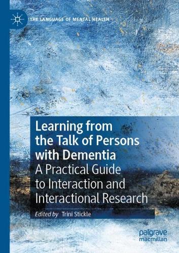 Learning from the Talk of Persons with Dementia: A Practical Guide to Interaction and Interactional Research. 1st ed. 2020
