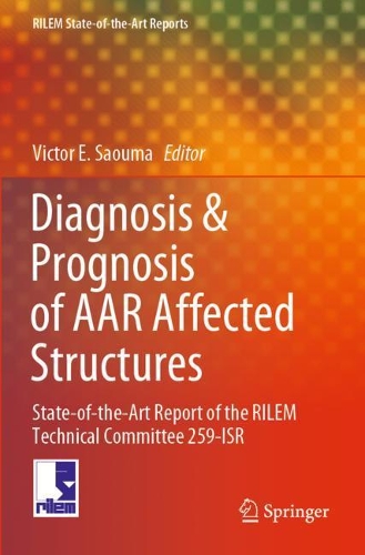 Diagnosis & Prognosis of AAR Affected Structures: State-of-the-Art Report of the RILEM Technical Committee 259-ISR. 2021 ed.