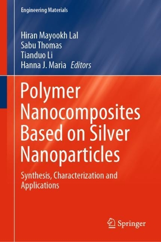 Polymer Nanocomposites Based on Silver Nanoparticles: Synthesis, Characterization and Applications. 2021 ed.