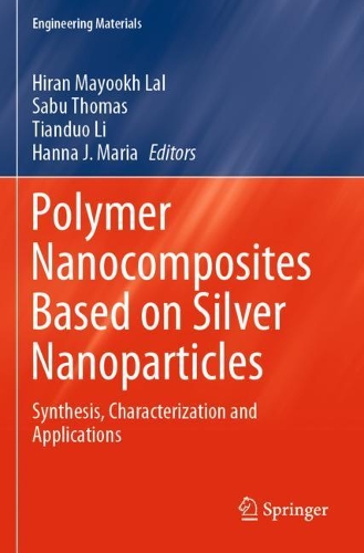 Polymer Nanocomposites Based on Silver Nanoparticles: Synthesis, Characterization and Applications. 2021 ed.