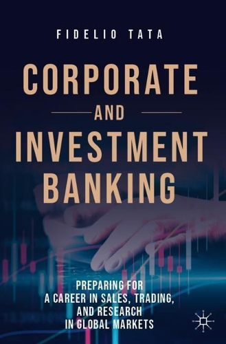 Corporate and Investment Banking: Preparing for a Career in Sales, Trading, and Research in Global Markets. 2020 ed.