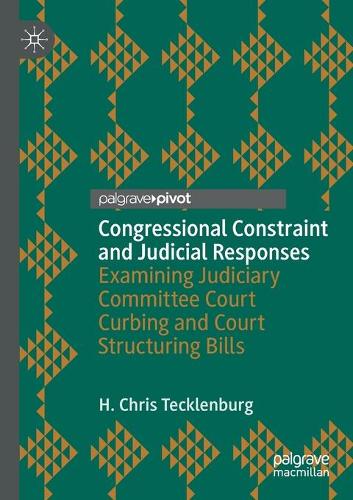 Congressional Constraint and Judicial Responses: Examining Judiciary Committee Court Curbing and Court Structuring Bills. 2020 ed.