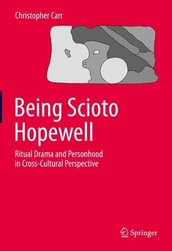 Being Scioto Hopewell: Ritual Drama and Personhood in Cross-Cultural Perspective. 2021 ed.