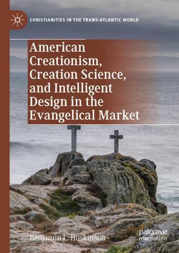 American Creationism, Creation Science, and Intelligent Design in the Evangelical Market. 2020 ed.