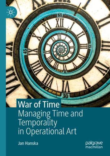 War of Time: Managing Time and Temporality in Operational Art. 2020 ed.