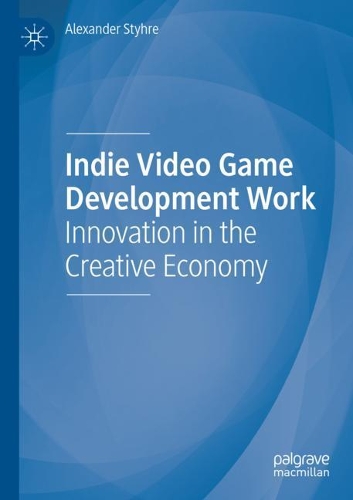 Indie Video Game Development Work: Innovation in the Creative Economy. 2020 ed.