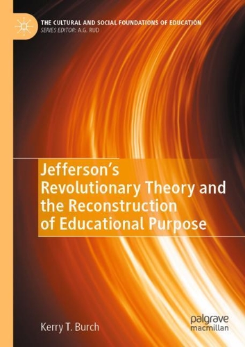 Jefferson's Revolutionary Theory and the Reconstruction of Educational Purpose. 2020 ed.
