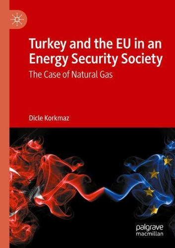 Turkey and the EU in an Energy Security Society: The Case of Natural Gas. 2021 ed.