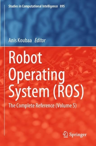 Robot Operating System (ROS): The Complete Reference (Volume 5). 2021 ed.