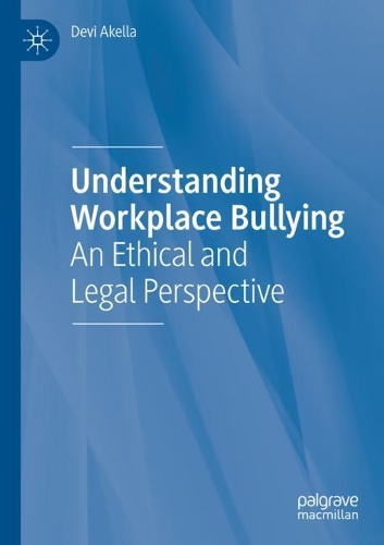 Understanding Workplace Bullying: An Ethical and Legal Perspective. 2020 ed.