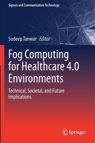 Fog Computing for Healthcare 4.0 Environments: Technical, Societal, and Future Implications. 2021 ed.