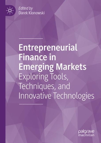 Entrepreneurial Finance in Emerging Markets: Exploring Tools, Techniques, and Innovative Technologies. 2020 ed.